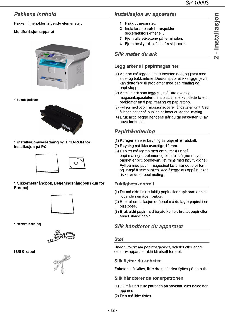 Slik mater du ark 2 - Installasjon Legg arkene i papirmagasinet 1 tonerpatron (1) Arkene må legges i med forsiden ned, og jevnt med side- og bakkantene.