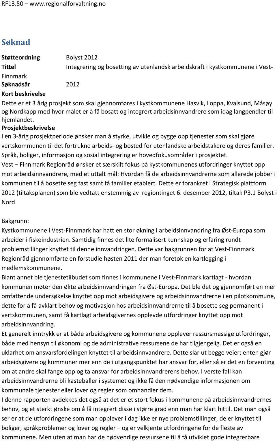 Prosjektbeskrivelse I en 3-årig prosjektperiode ønsker man å styrke, utvikle og bygge opp tjenester som skal gjøre vertskommunen til det fortrukne arbeids- og bosted for utenlandske arbeidstakere og