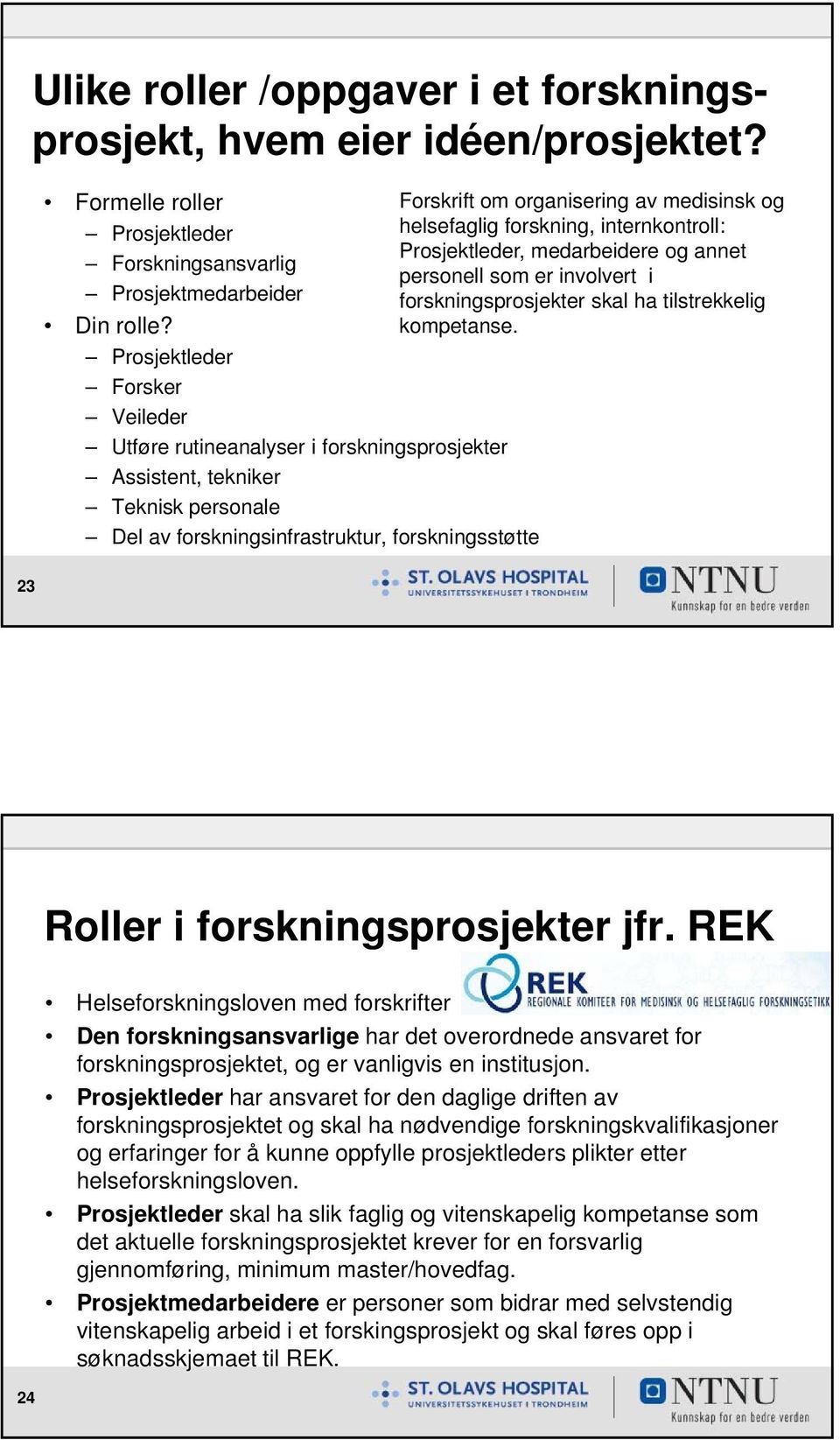 Prosjektmedarbeider forskningsprosjekter skal ha tilstrekkelig Din rolle? Prosjektleder Forsker Veileder kompetanse.