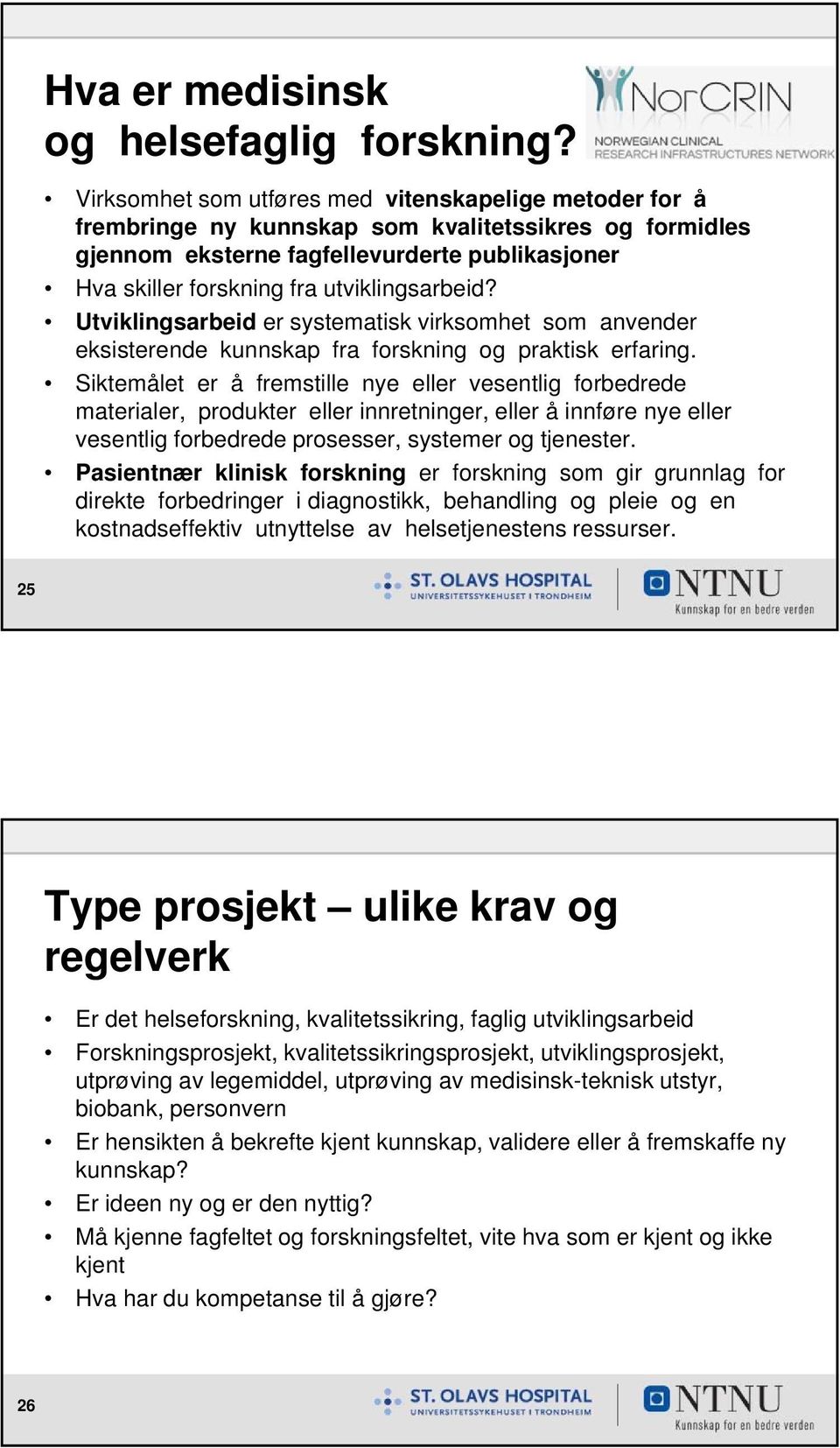 utviklingsarbeid? Utviklingsarbeid er systematisk virksomhet som anvender eksisterende kunnskap fra forskning og praktisk erfaring.