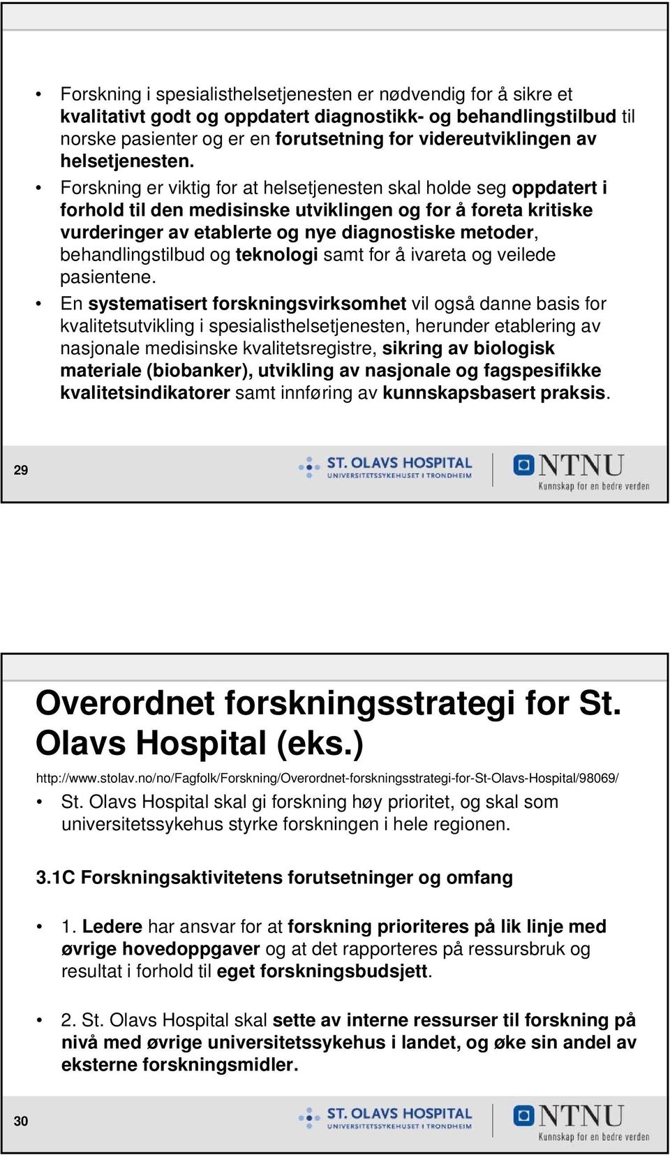 Forskning er viktig for at helsetjenesten skal holde seg oppdatert i forhold til den medisinske utviklingen og for å foreta kritiske vurderinger av etablerte og nye diagnostiske metoder,