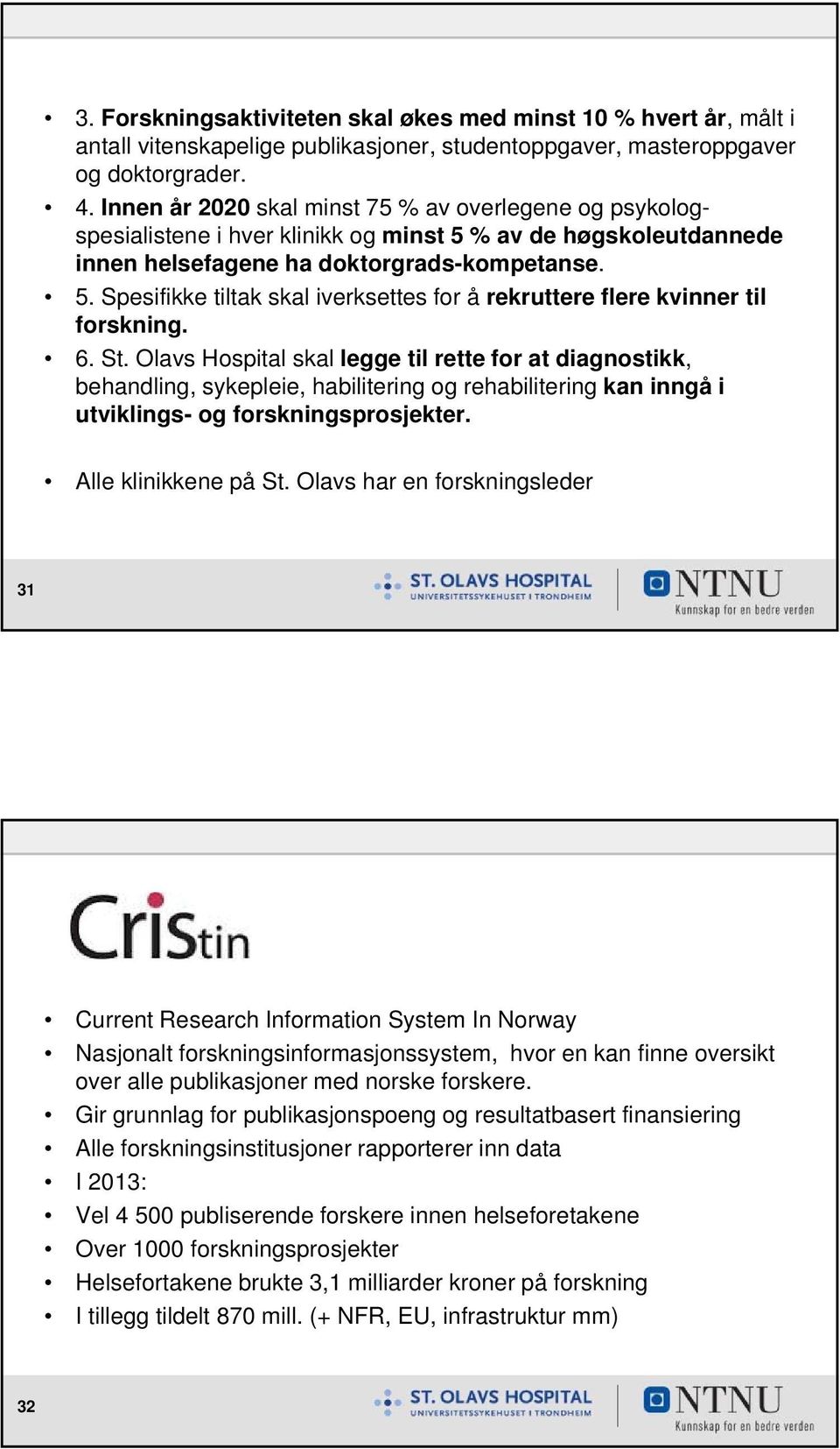 6. St. Olavs Hospital skal legge til rette for at diagnostikk, behandling, sykepleie, habilitering og rehabilitering kan inngå i utviklings- og forskningsprosjekter. Alle klinikkene på St.