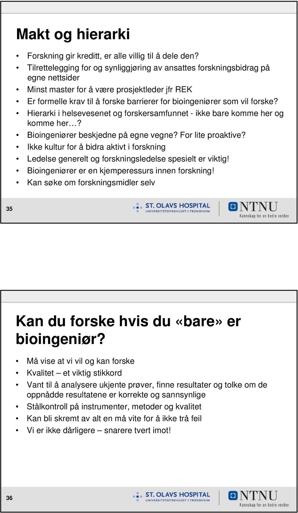 forske? Hierarki i helsevesenet og forskersamfunnet - ikke bare komme her og komme her? Bioingeniører beskjedne på egne vegne? For lite proaktive?