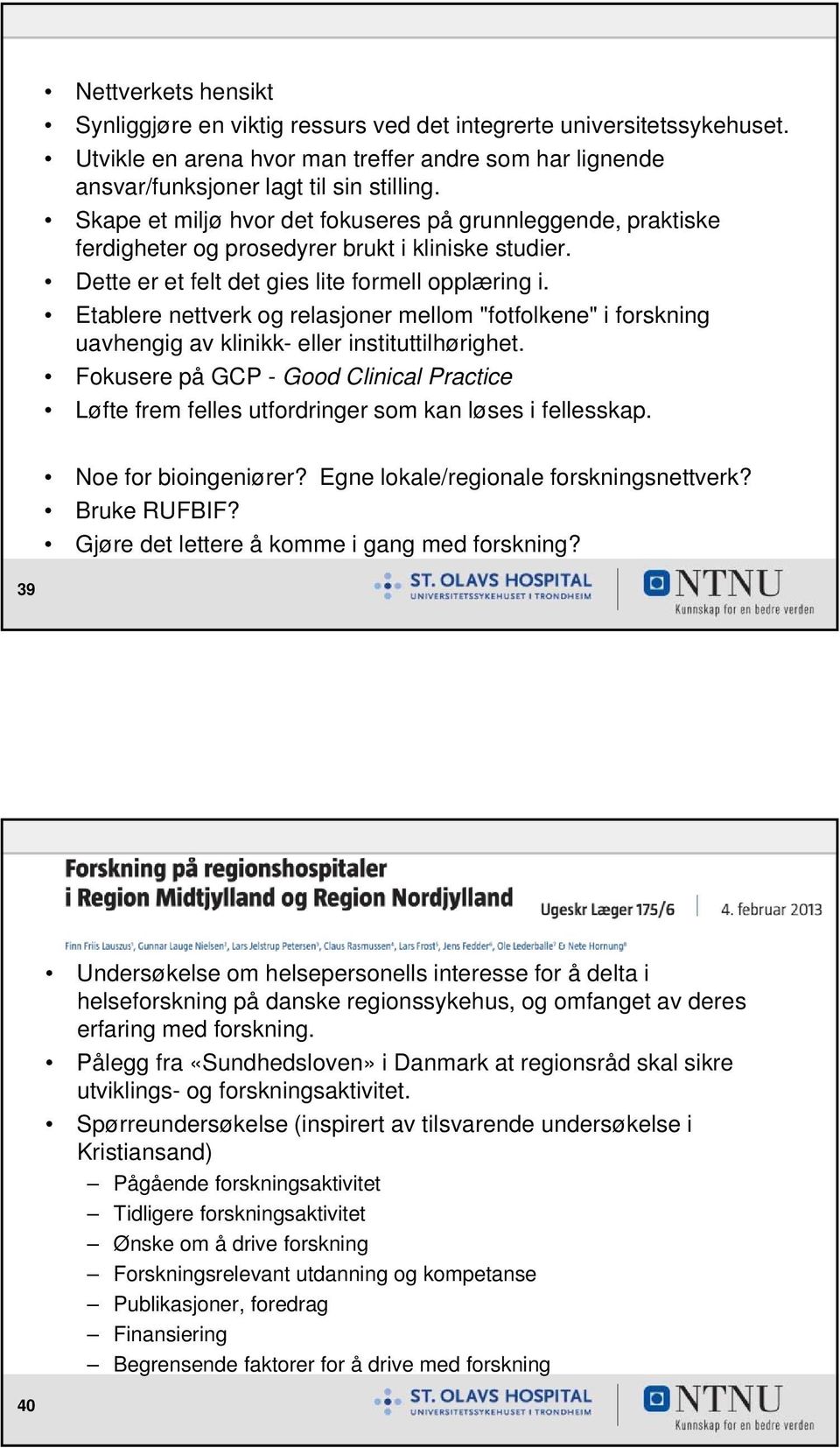 Etablere nettverk og relasjoner mellom "fotfolkene" i forskning uavhengig av klinikk- eller instituttilhørighet.