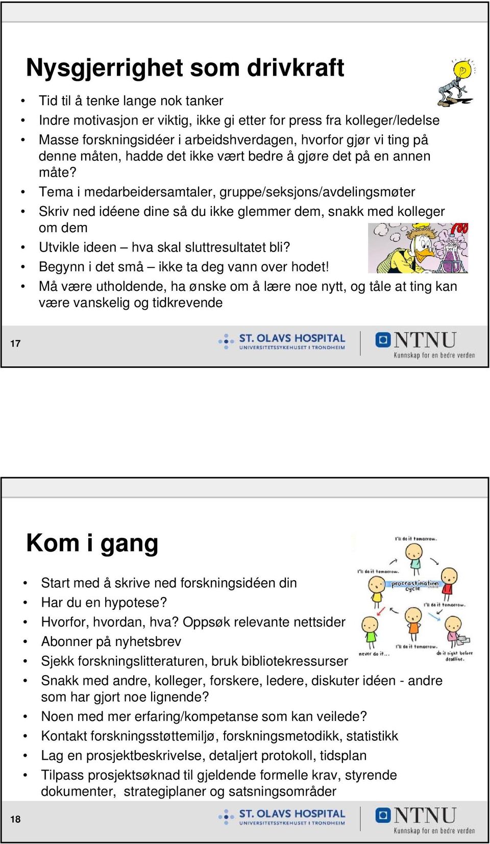 Tema i medarbeidersamtaler, gruppe/seksjons/avdelingsmøter Skriv ned idéene dine så du ikke glemmer dem, snakk med kolleger om dem Utvikle ideen hva skal sluttresultatet bli?