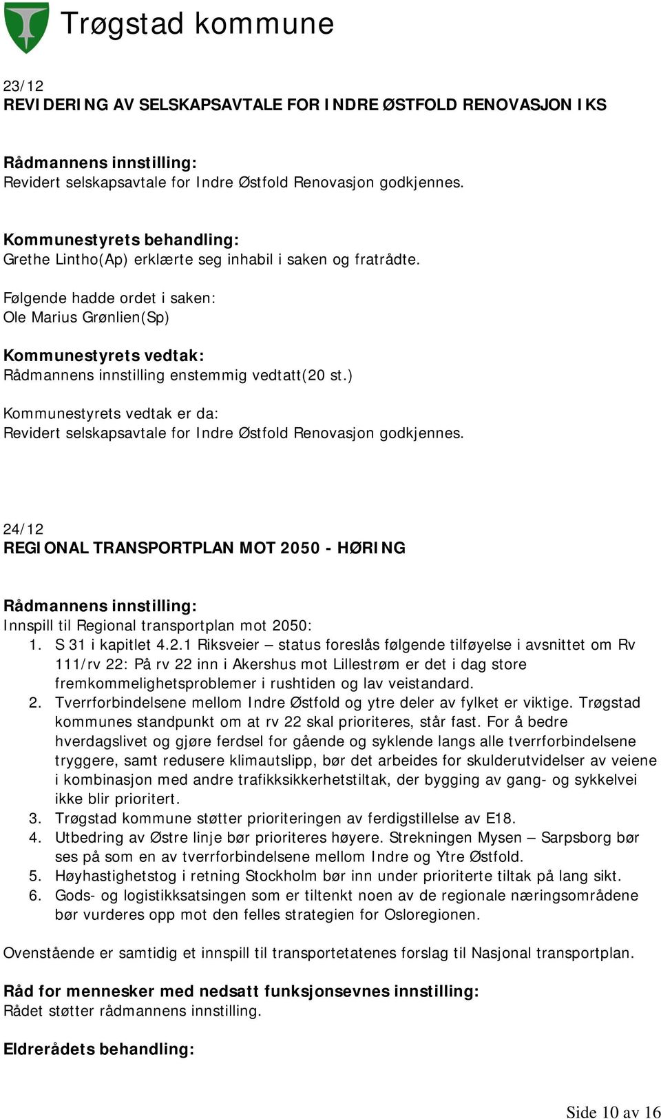 ) Kommunestyrets vedtak er da: Revidert selskapsavtale for Indre Østfold Renovasjon godkjennes. 24/12 REGIONAL TRANSPORTPLAN MOT 2050 - HØRING Innspill til Regional transportplan mot 2050: 1.