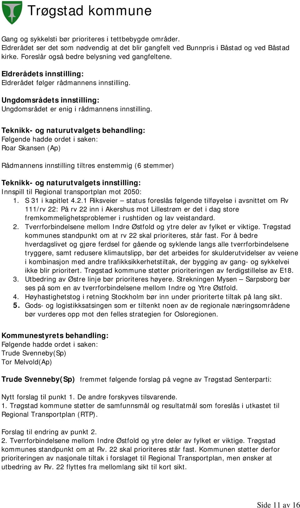 Teknikk- og naturutvalgets behandling: Roar Skansen (Ap) Rådmannens innstilling tiltres enstemmig (6 stemmer) Teknikk- og naturutvalgets innstilling: Innspill til Regional transportplan mot 2050: 1.