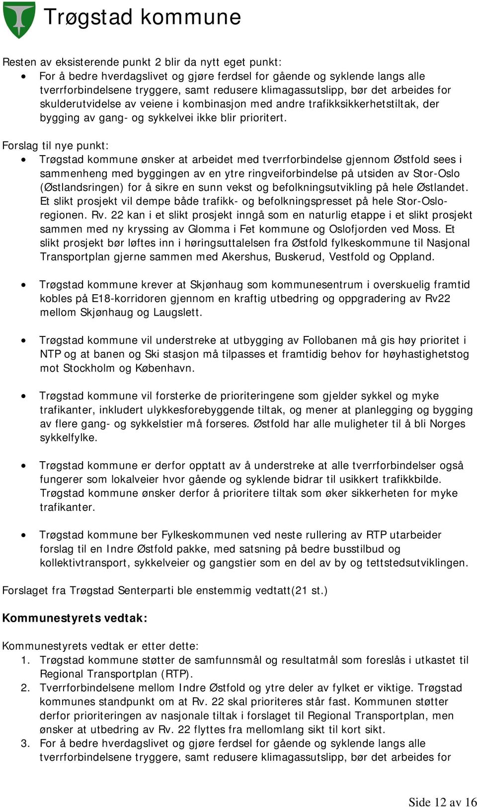 Forslag til nye punkt: Trøgstad kommune ønsker at arbeidet med tverrforbindelse gjennom Østfold sees i sammenheng med byggingen av en ytre ringveiforbindelse på utsiden av Stor-Oslo (Østlandsringen)