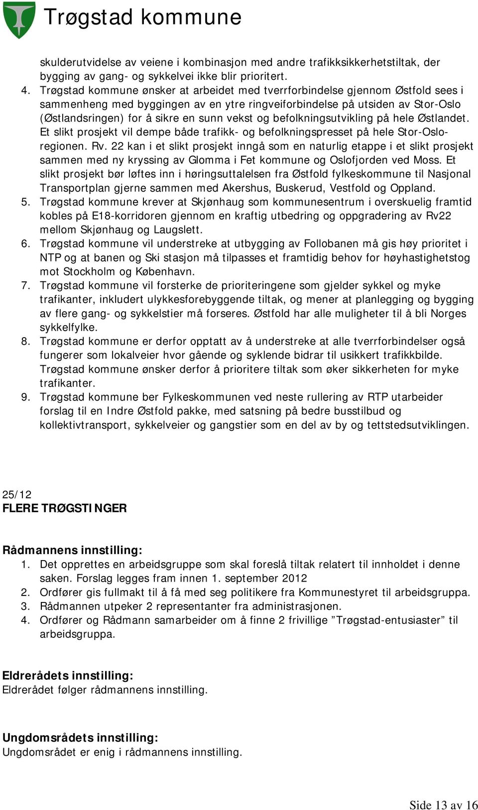 vekst og befolkningsutvikling på hele Østlandet. Et slikt prosjekt vil dempe både trafikk- og befolkningspresset på hele Stor-Osloregionen. Rv.