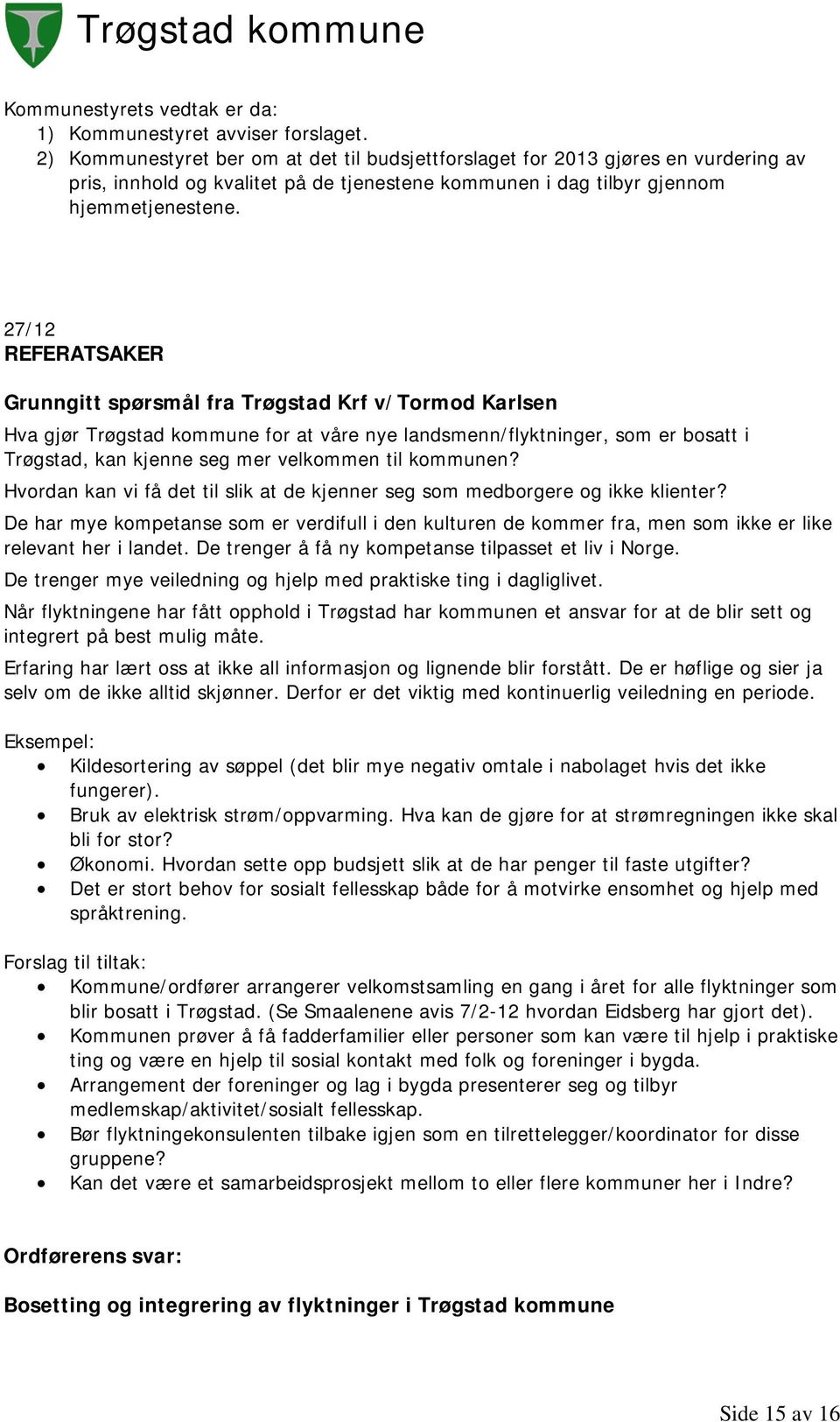 27/12 REFERATSAKER Grunngitt spørsmål fra Trøgstad Krf v/tormod Karlsen Hva gjør Trøgstad kommune for at våre nye landsmenn/flyktninger, som er bosatt i Trøgstad, kan kjenne seg mer velkommen til