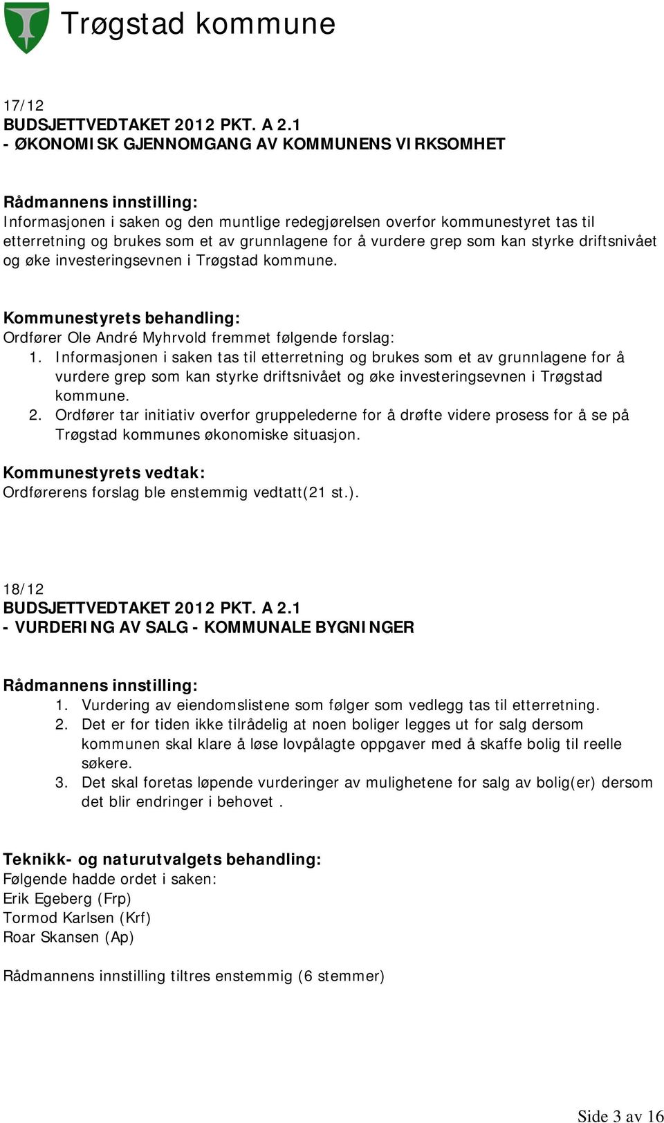 kan styrke driftsnivået og øke investeringsevnen i Trøgstad kommune. Kommunestyrets behandling: Ordfører Ole André Myhrvold fremmet følgende forslag: 1.