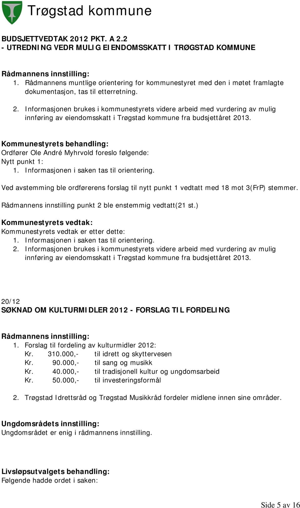 Informasjonen brukes i kommunestyrets videre arbeid med vurdering av mulig innføring av eiendomsskatt i Trøgstad kommune fra budsjettåret 2013.