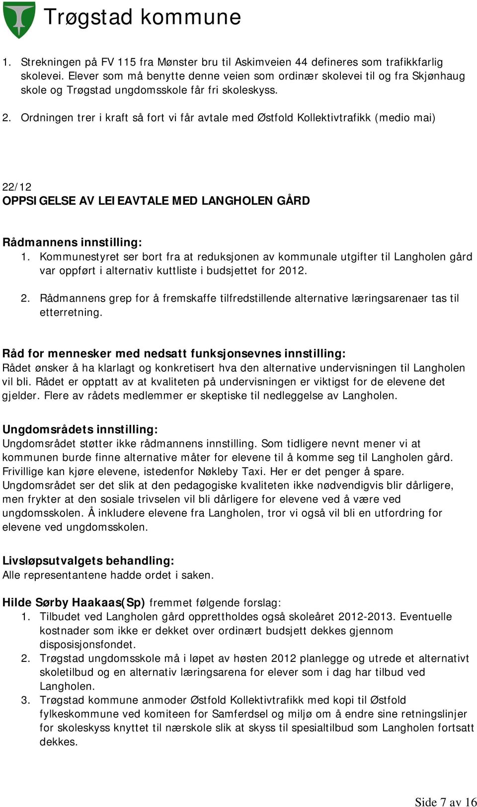 Ordningen trer i kraft så fort vi får avtale med Østfold Kollektivtrafikk (medio mai) 22/12 OPPSIGELSE AV LEIEAVTALE MED LANGHOLEN GÅRD 1.