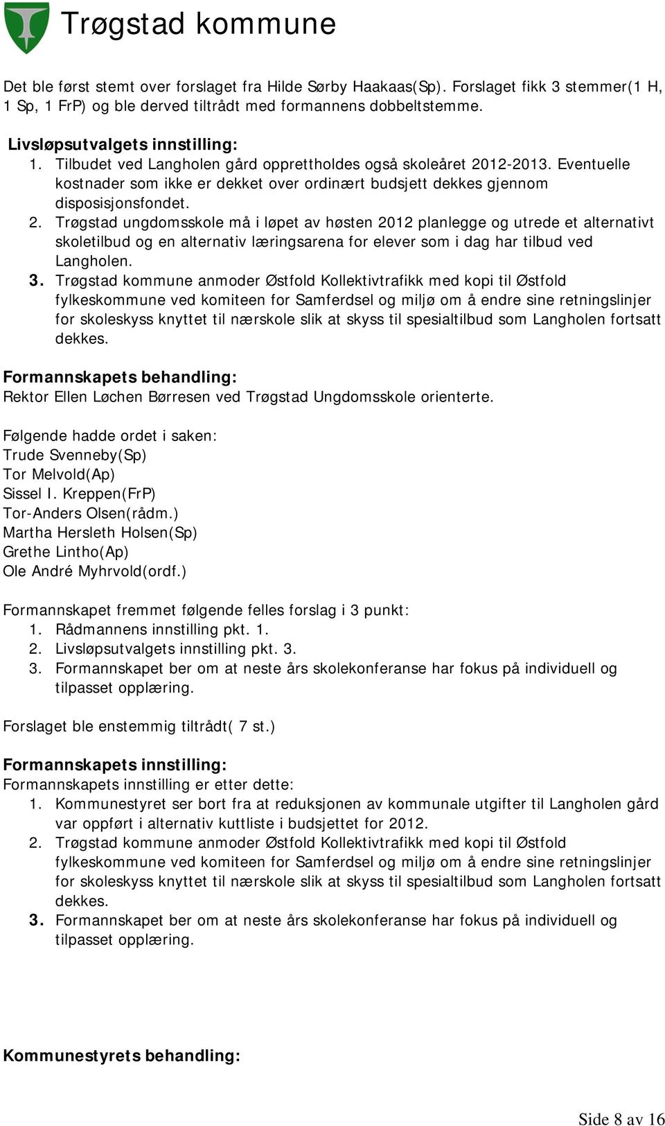 12-2013. Eventuelle kostnader som ikke er dekket over ordinært budsjett dekkes gjennom disposisjonsfondet. 2.