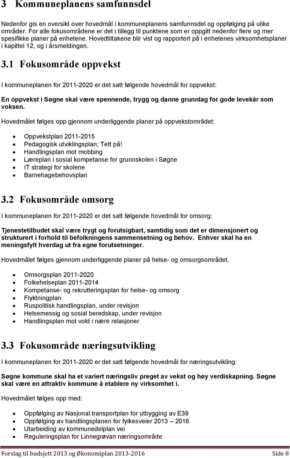 Hovedtiltakene blir vist og rapportert på i enhetenes virksomhetsplaner i kapittel 12, og i årsmeldingen. 3.