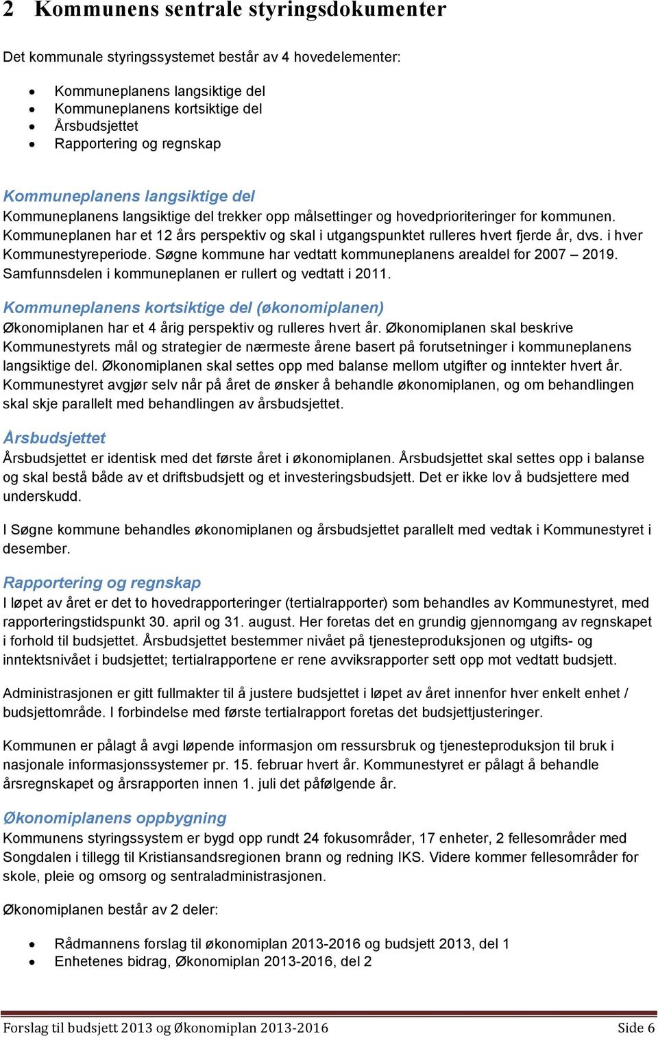 Kommuneplanen har et 12 års perspektiv og skal i utgangspunktet rulleres hvert fjerde år, dvs. i hver Kommunestyreperiode. Søgne kommune har vedtatt kommuneplanens arealdel for 2007 2019.