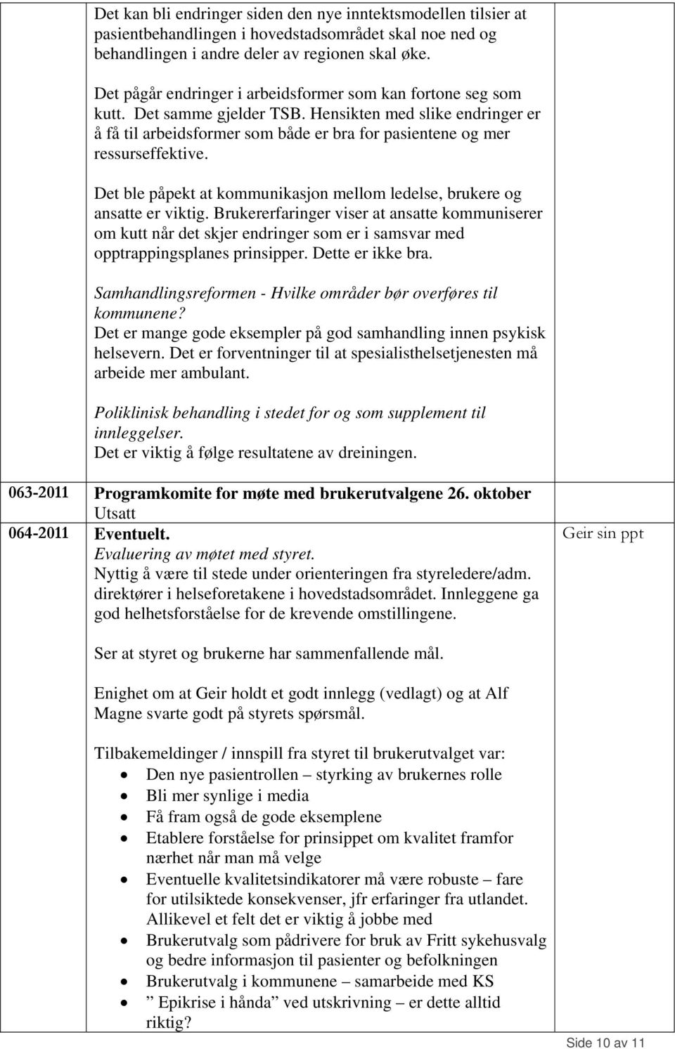 Det ble påpekt at kommunikasjon mellom ledelse, brukere og ansatte er viktig.