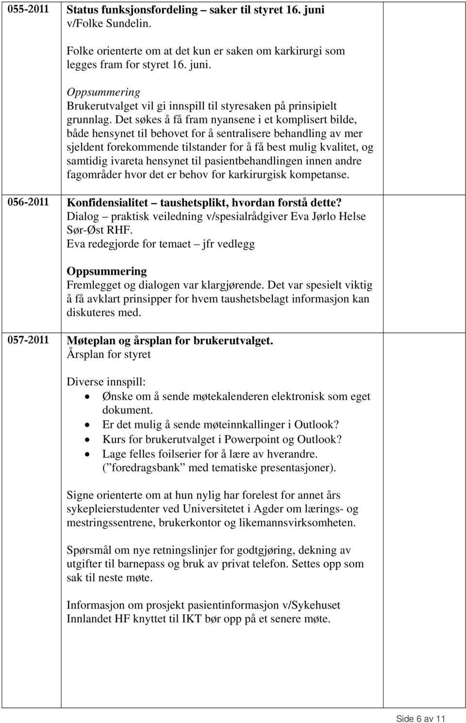 hensynet til pasientbehandlingen innen andre fagområder hvor det er behov for karkirurgisk kompetanse. 056-2011 Konfidensialitet taushetsplikt, hvordan forstå dette?