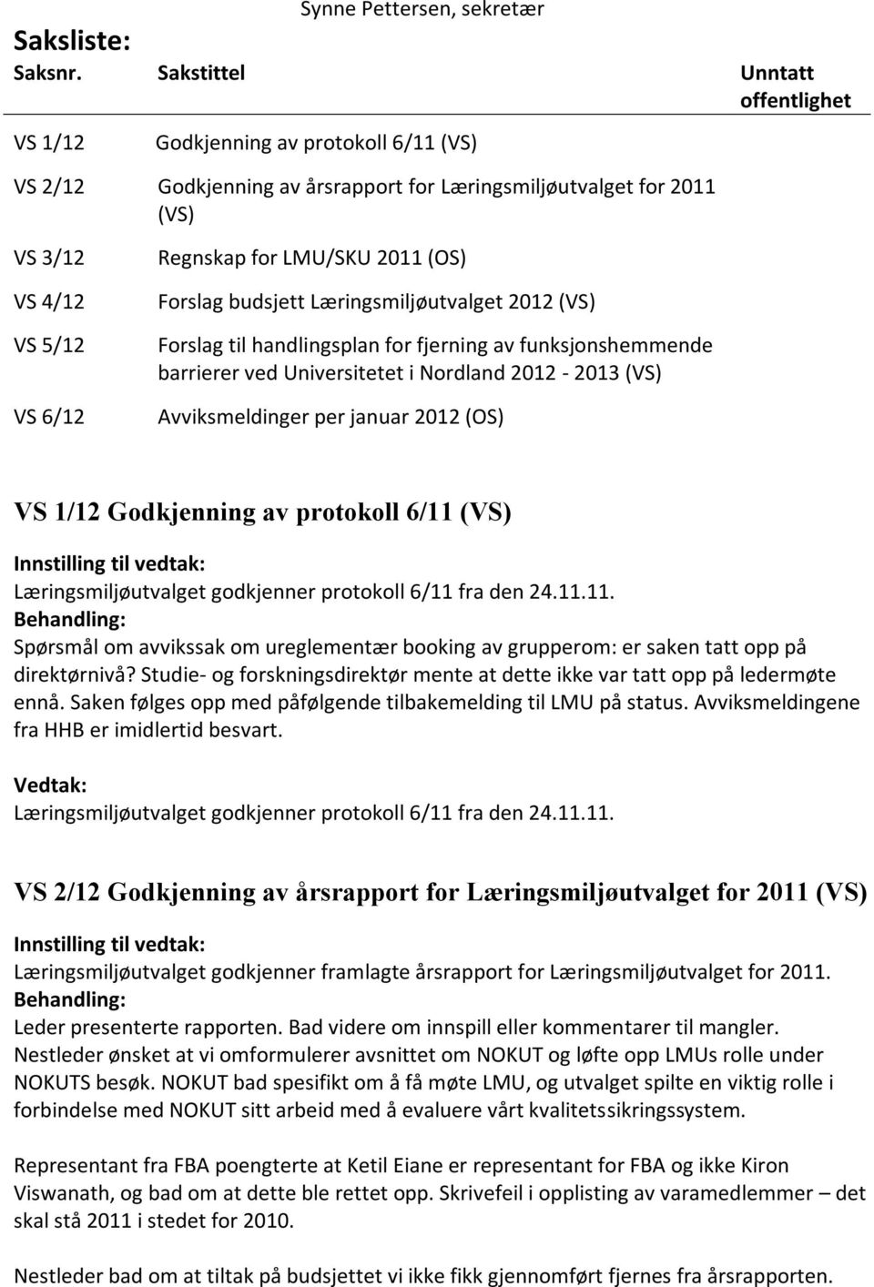 LMU/SKU 2011 (OS) Forslag budsjett Læringsmiljøutvalget 2012 (VS) Forslag til handlingsplan for fjerning av funksjonshemmende barrierer ved Universitetet i Nordland 2012-2013 (VS) Avviksmeldinger per