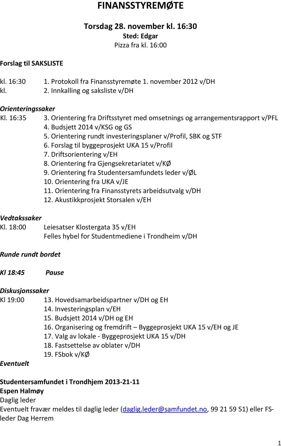 Orientering rundt investeringsplaner v/profil, SBK og STF 6. Forslag til byggeprosjekt UKA 15 v/profil 7. Driftsorientering v/eh 8. Orientering fra Gjengsekretariatet v/kø 9.