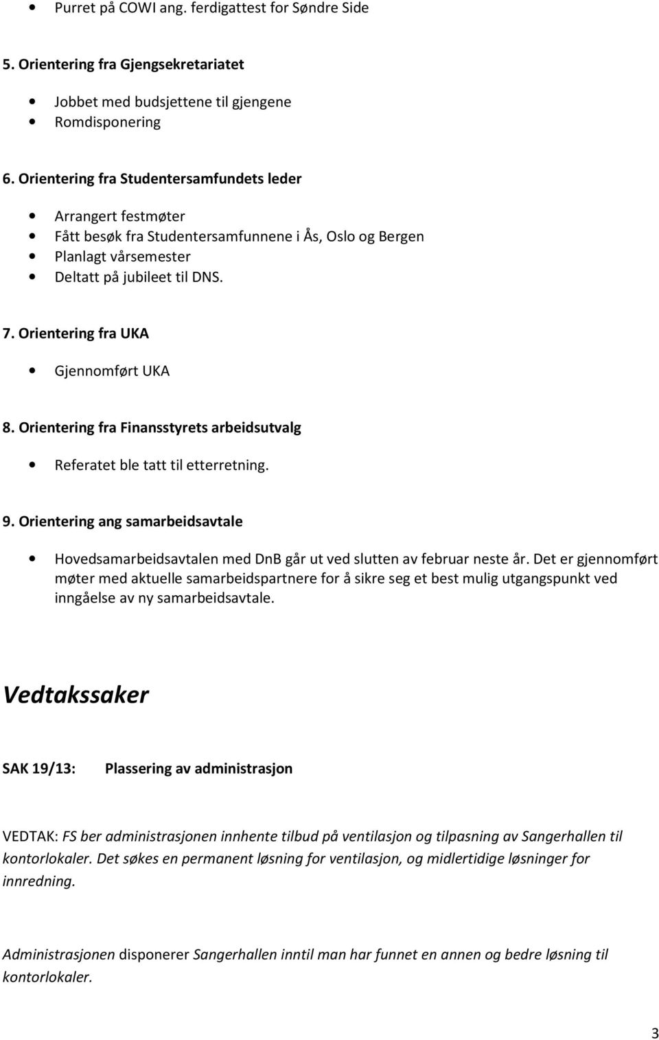 Orientering fra UKA Gjennomført UKA 8. Orientering fra Finansstyrets arbeidsutvalg Referatet ble tatt til etterretning. 9.