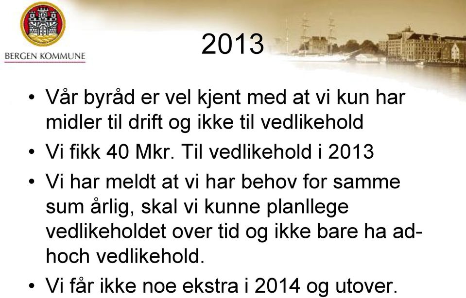 Til vedlikehold i 2013 Vi har meldt at vi har behov for samme sum årlig,