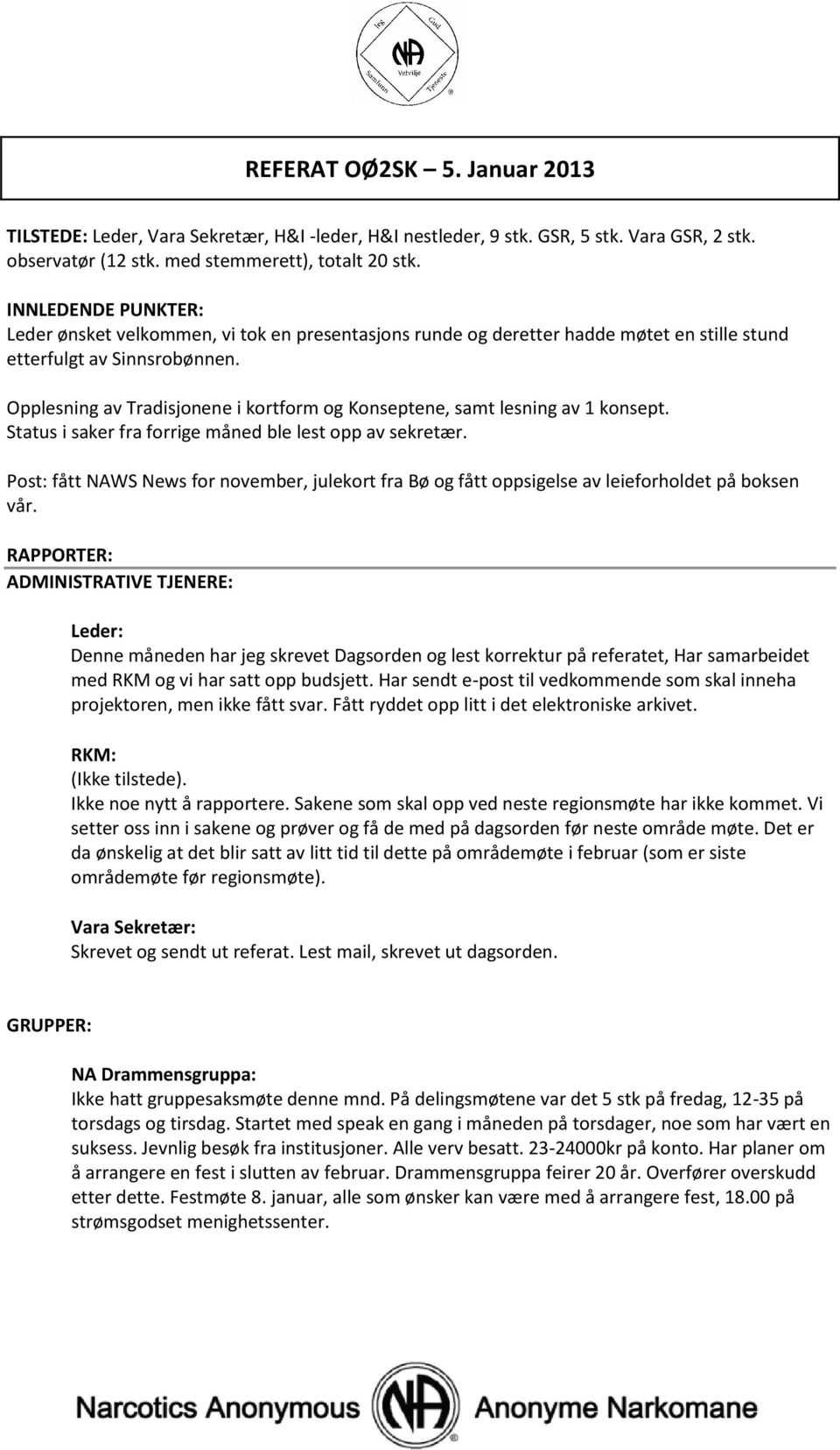 Opplesning av Tradisjonene i kortform og Konseptene, samt lesning av 1 konsept. Status i saker fra forrige måned ble lest opp av sekretær.