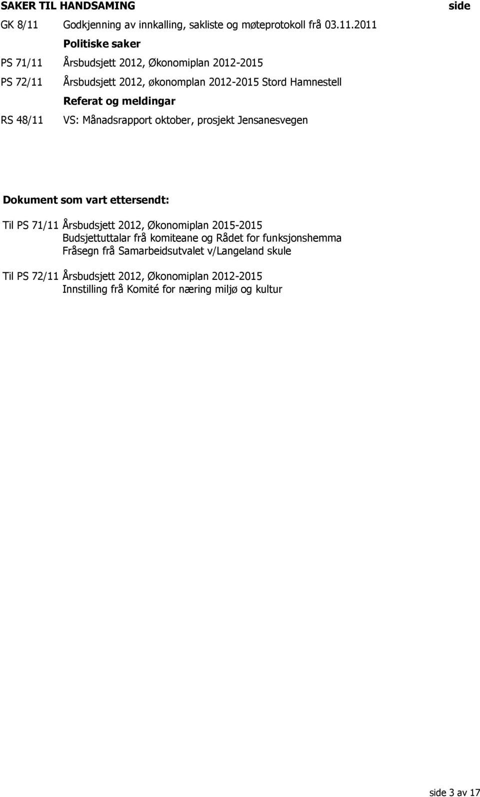 2011 Politiske saker PS 71/11 Årsbudsjett 2012, Økonomiplan 2012-2015 PS 72/11 Årsbudsjett 2012, økonomplan 2012-2015 Stord Hamnestell Referat og