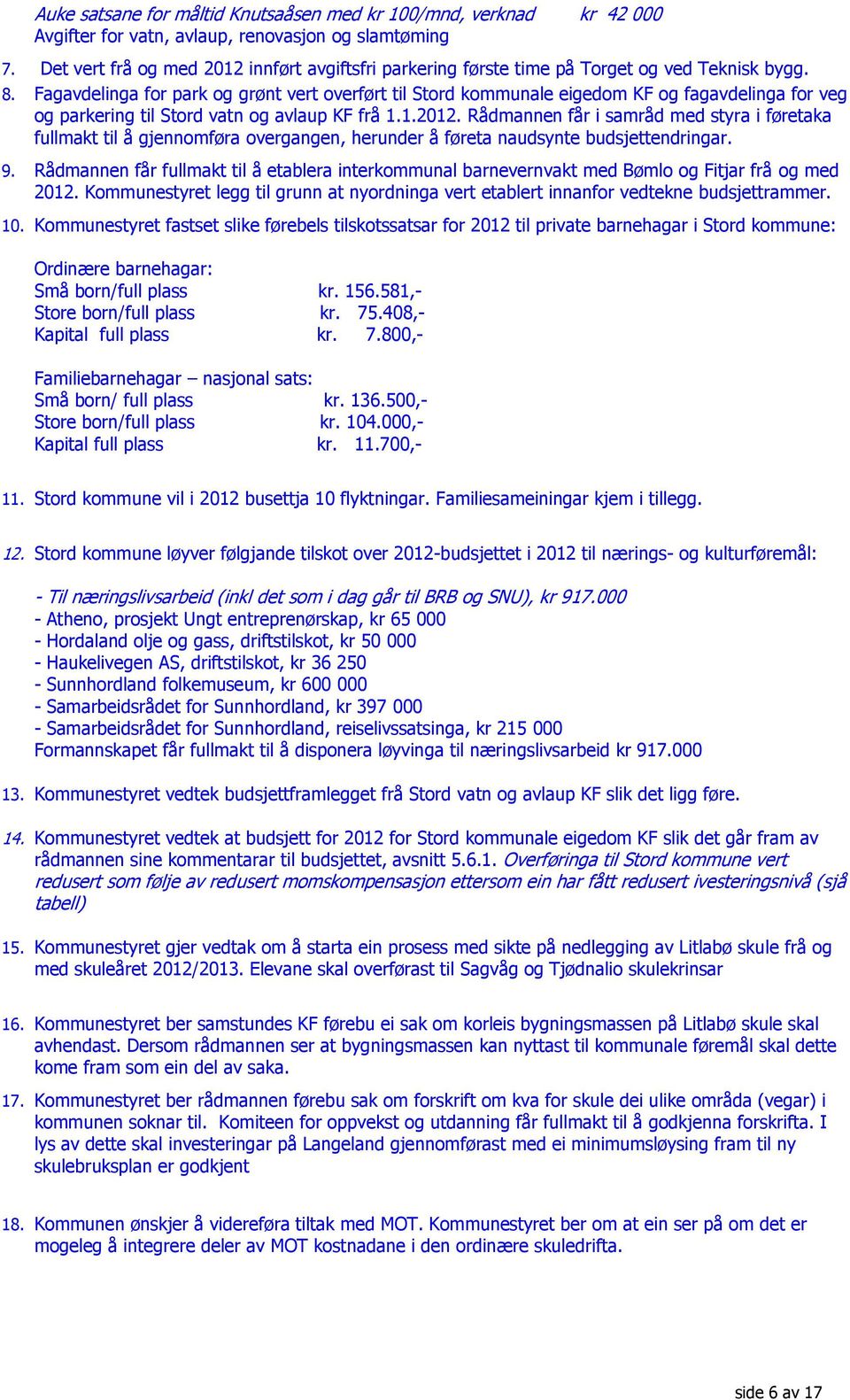 Fagavdelinga for park og grønt vert overført til Stord kommunale eigedom KF og fagavdelinga for veg og parkering til Stord vatn og avlaup KF frå 1.1.2012.