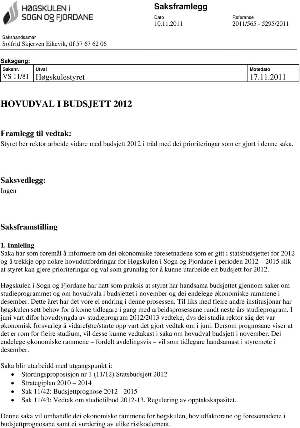 Innleiing Saka har som føremål å informere om dei økonomiske føresetnadene som er gitt i statsbudsjettet for 2012 og å trekkje opp nokre hovudutfordringar for Høgskulen i Sogn og Fjordane i perioden