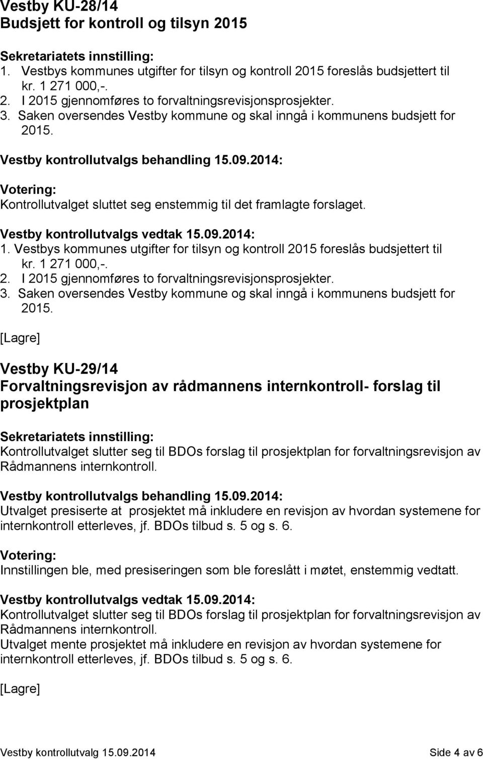Vestbys kommunes utgifter for tilsyn og kontroll 2015 foreslås budsjettert til kr. 1 271 000,-. 2. I 2015 gjennomføres to forvaltningsrevisjonsprosjekter. 3.