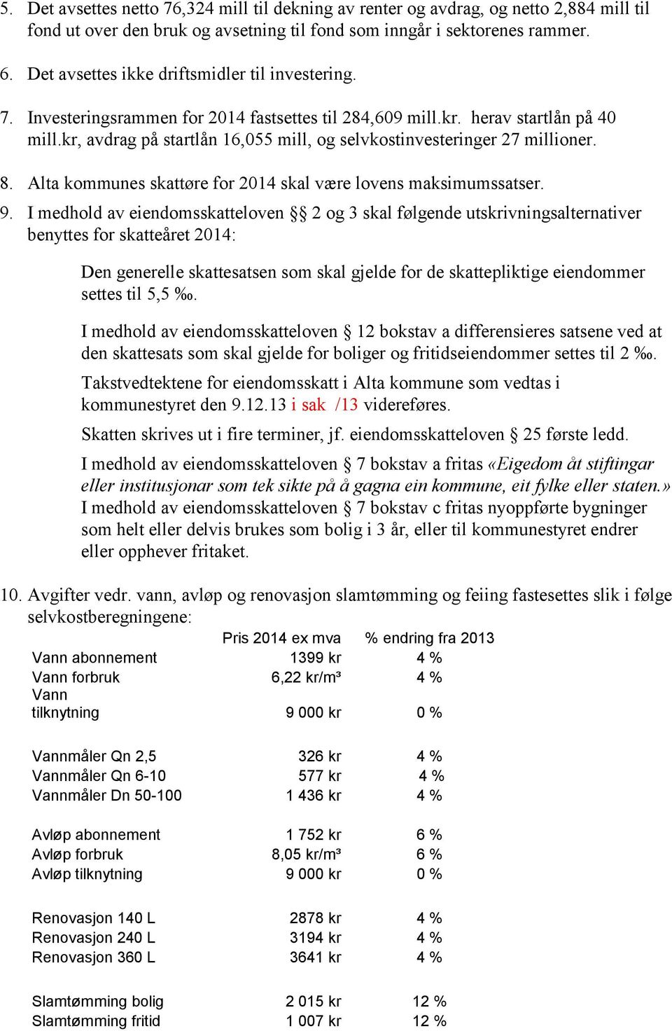 kr, avdrag på startlån 16,055 mill, og selvkostinvesteringer 27 millioner. 8. Alta kommunes skattøre for 2014 skal være lovens maksimumssatser. 9.