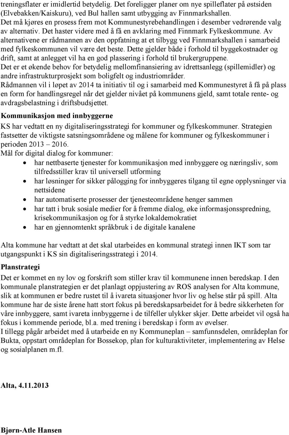 Av alternativene er rådmannen av den oppfatning at et tilbygg ved Finnmarkshallen i samarbeid med fylkeskommunen vil være det beste.