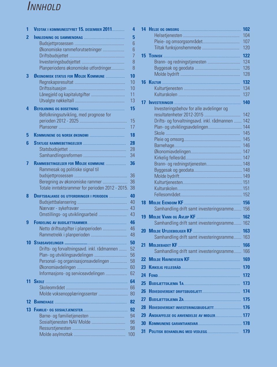 .. 13 4 BEFOLKNING OG BOSETNING... 15 Befolkningsutvikling, med prognose for perioden 2012-2025... 15 Plansoner... 17 5 KOMMUNENE OG NORSK ØKONOMI... 18 6 STATLIGE RAMMEBETINGELSER.