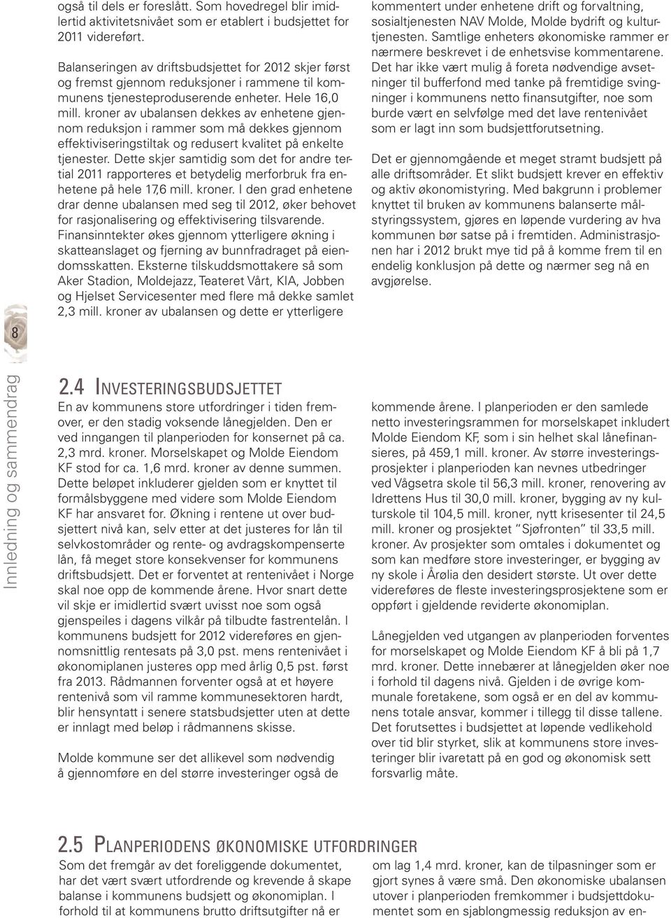 Som hovedregel blir imidlertid aktivitetsnivået som er etablert i budsjettet for 2011 videreført.