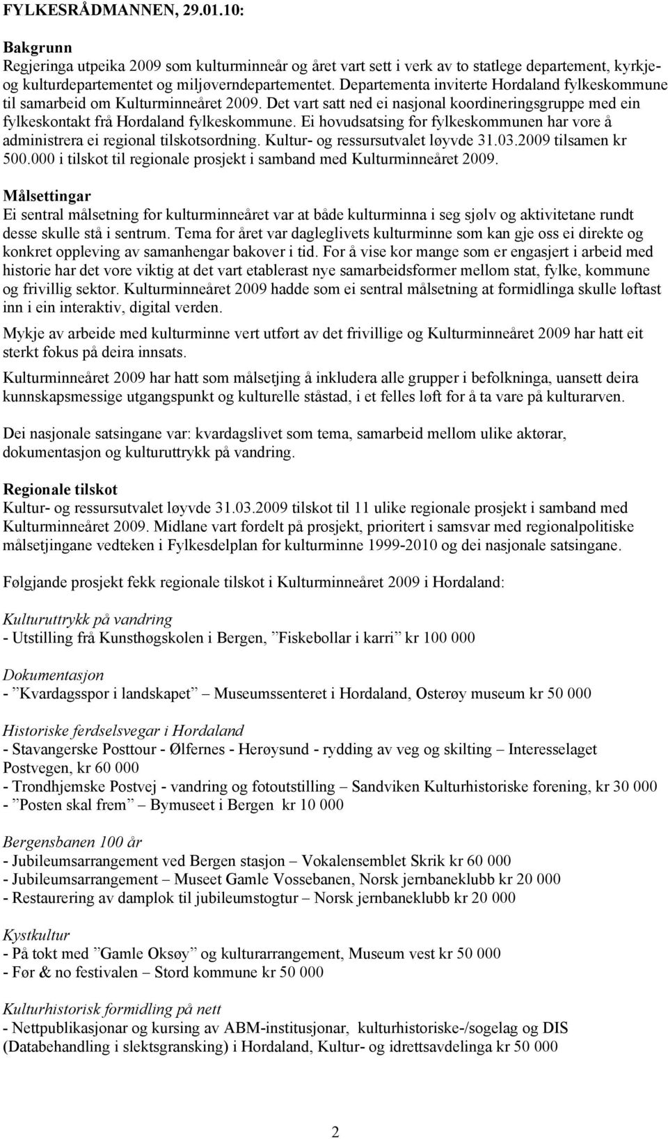 Ei hovudsatsing for fylkeskommunen har vore å administrera ei regional tilskotsordning. Kultur- og ressursutvalet løyvde 31.03.2009 tilsamen kr 500.