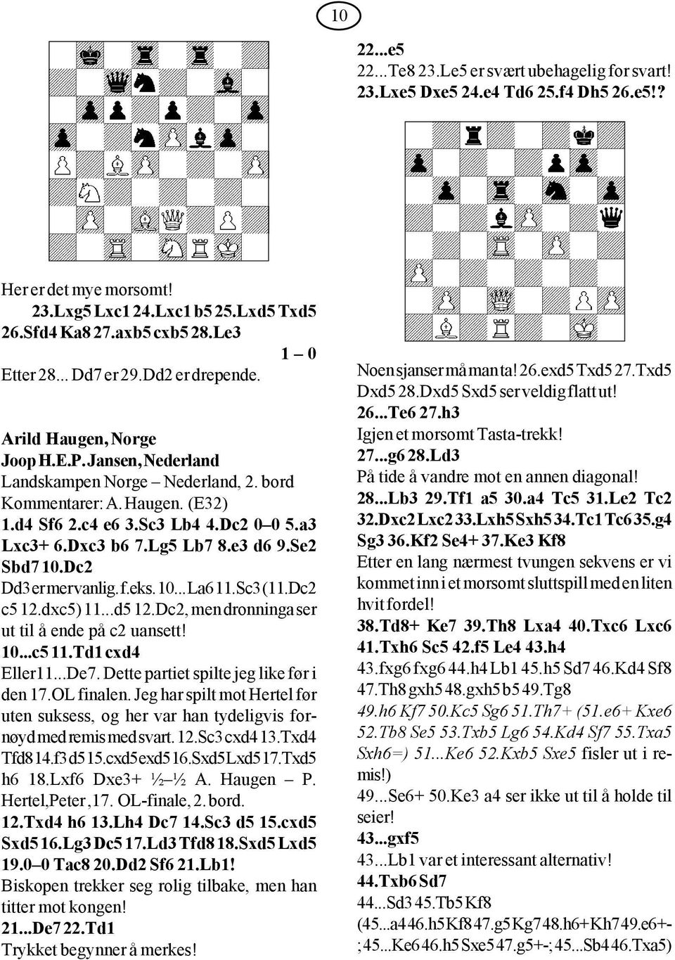 Dc2 0 0 5.a3 Lxc3+ 6.Dxc3 b6 7.Lg5 Lb7 8.e3 d6 9.Se2 Sbd7 10.Dc2 Dd3 er mer vanlig. f.eks. 10... La6 11.Sc3 (11.Dc2 c5 12.dxc5) 11...d5 12.Dc2, men dronninga ser ut til å ende på c2 uansett! 10...c5 11.