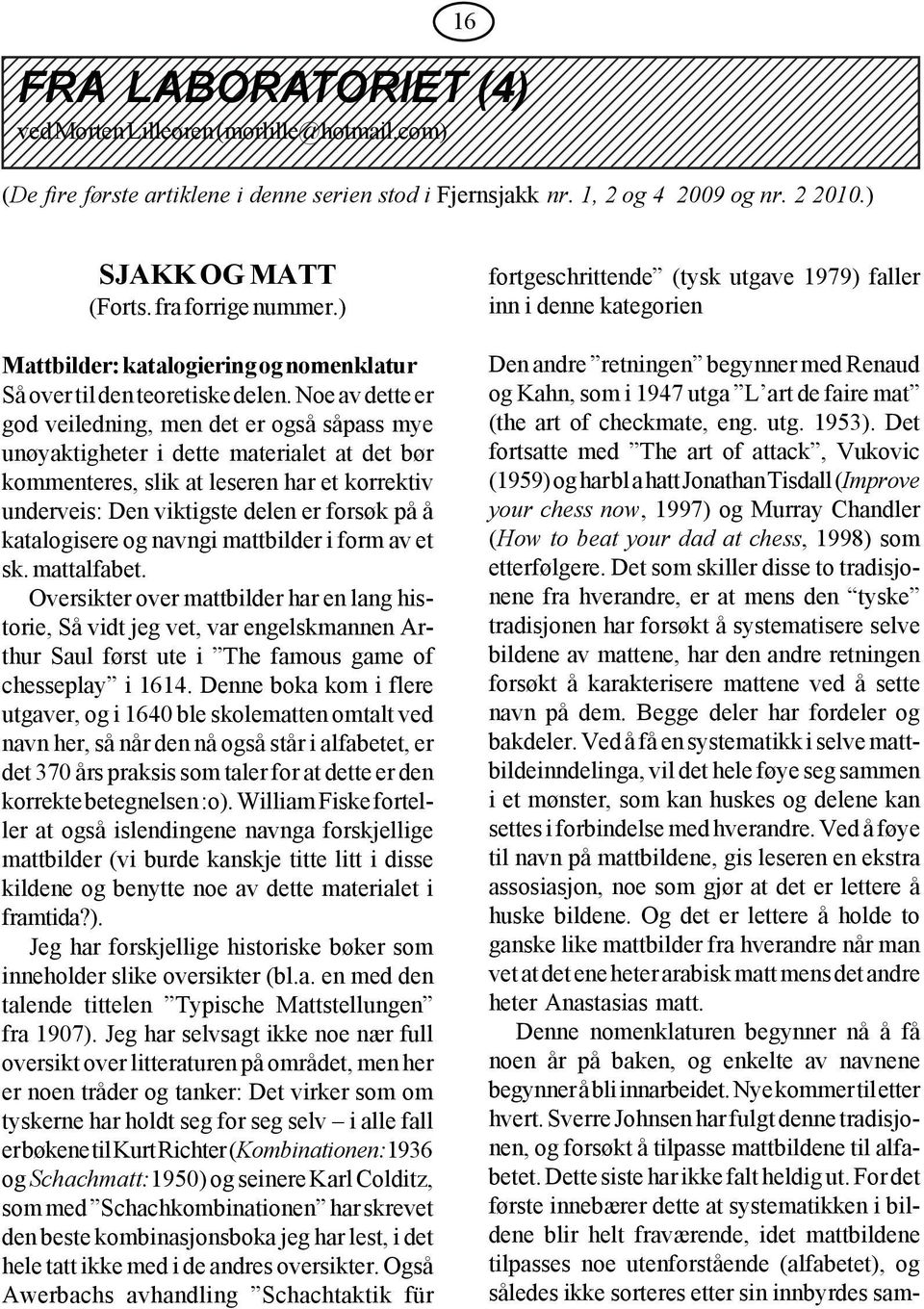 fra forrige nummer.) Mattbilder: katalogiering og nomenklatur Så over til den teoretiske delen.