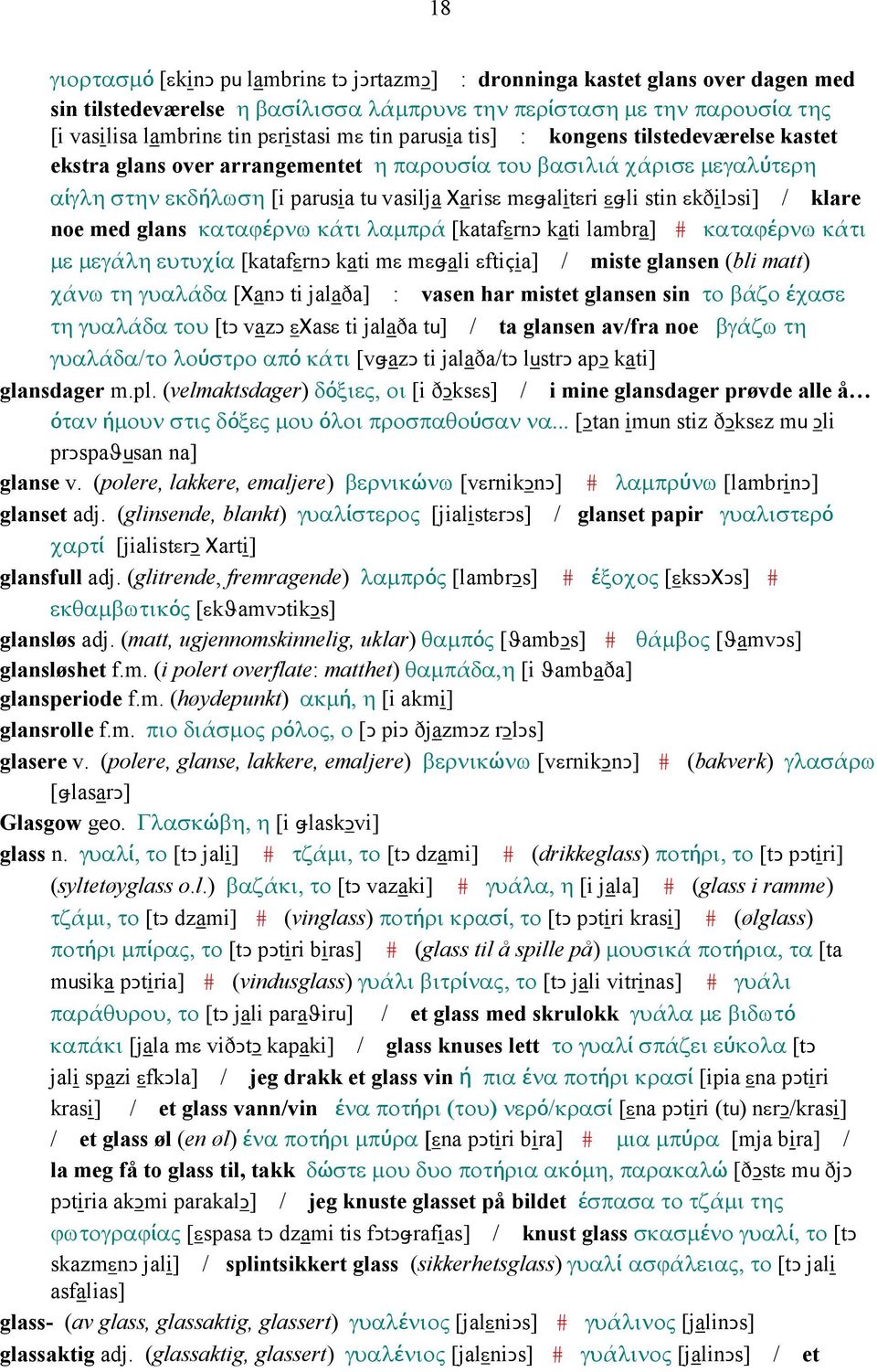 εkðilǥsi] / klare noe med glans καταϕέρνω κάτι λαµπρά [katafεrnǥ kati lambra] # καταϕέρνω κάτι µε µεγάλη ευτυχία [katafεrnǥ kati mε mεǅali εftiçia] / miste glansen (bli matt) χάνω τη γυαλάδα [ΧanǤ ti