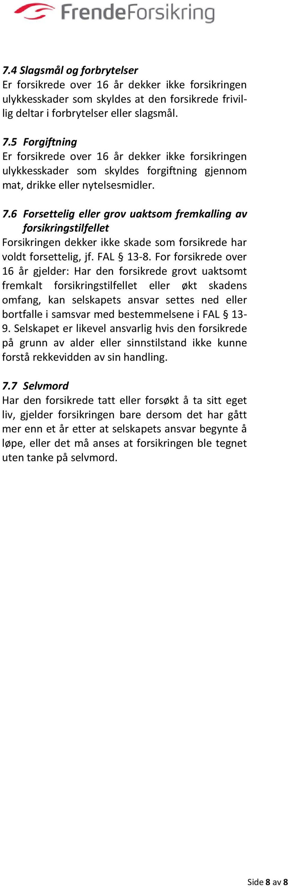 6 Forsettelig eller grov uaktsom fremkalling av forsikringstilfellet Forsikringen dekker ikke skade som forsikrede har voldt forsettelig, jf. FAL 13-8.