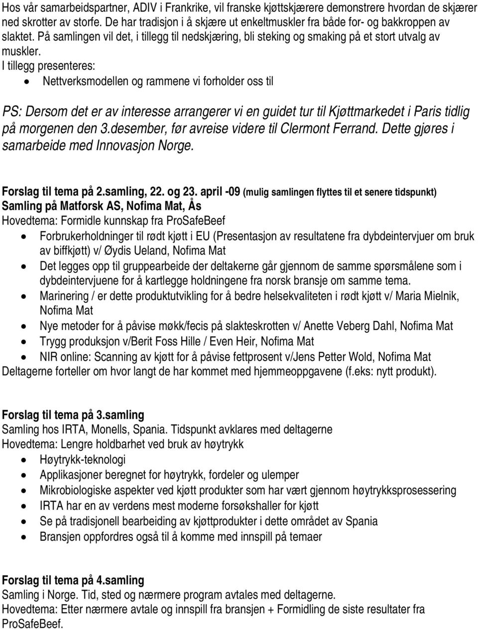 I tillegg presenteres: Nettverksmodellen og rammene vi forholder oss til PS: Dersom det er av interesse arrangerer vi en guidet tur til Kjøttmarkedet i Paris tidlig på morgenen den 3.