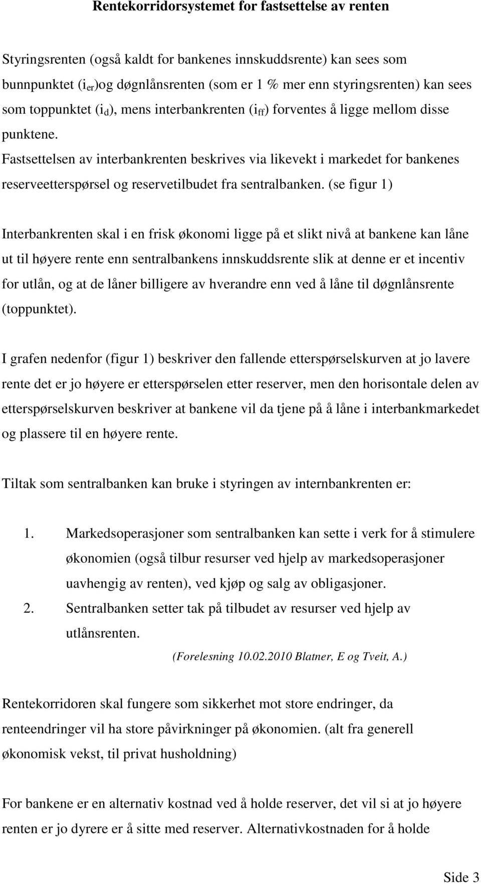 Fastsettelsen av interbankrenten beskrives via likevekt i markedet for bankenes reserveetterspørsel og reservetilbudet fra sentralbanken.