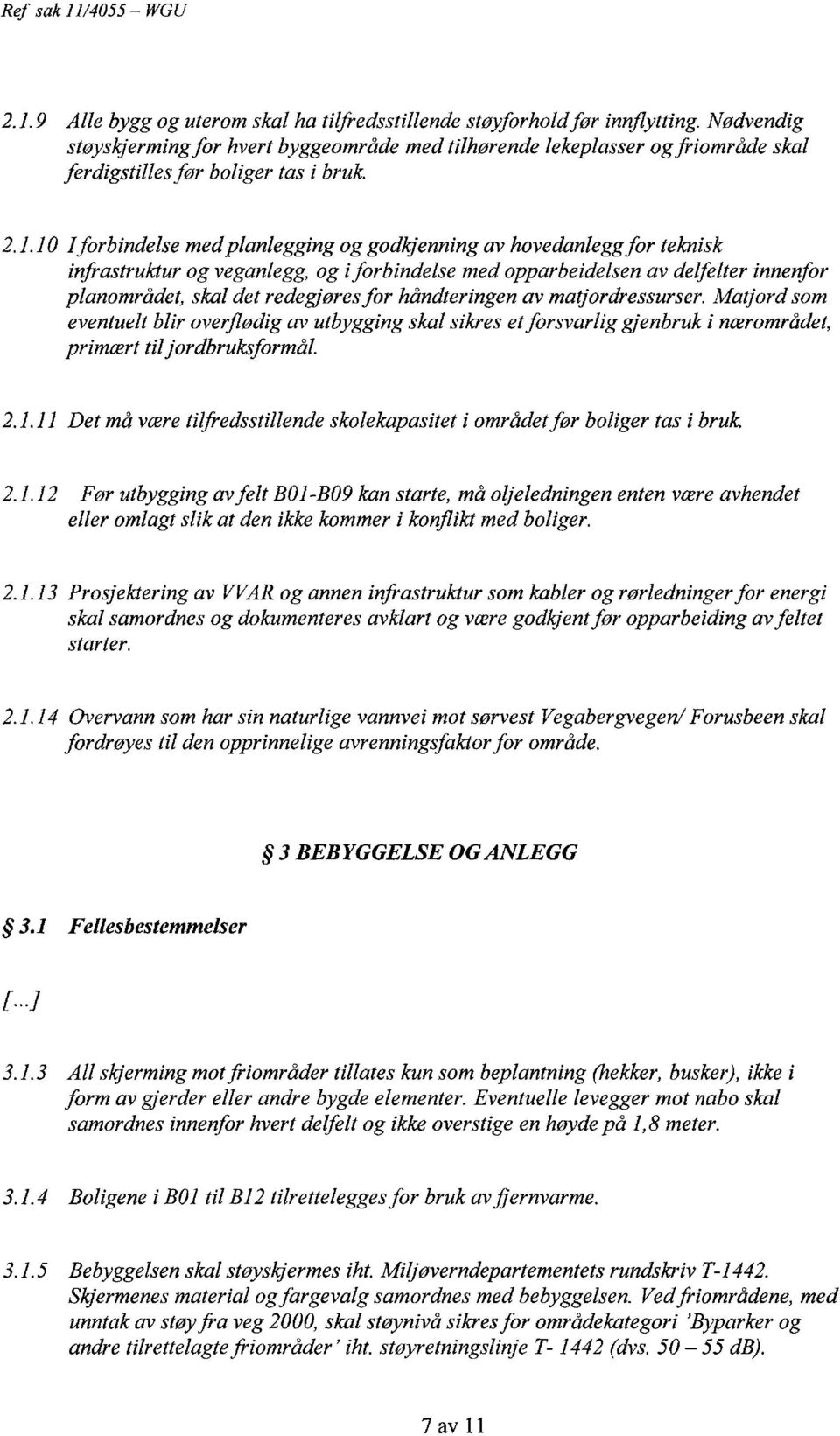 10 1forbindelse med planlegging og godkjenning av hovedanleggfor teknisk infrastruktur og veganlegg og iforbindelse med opparbeidelsen av delfelter innenfor planområdet, skal det redegjøres for