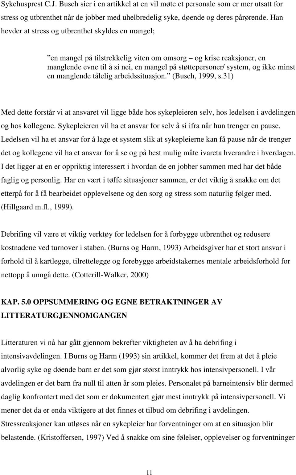 minst en manglende tålelig arbeidssituasjon. (Busch, 1999, s.31) Med dette forstår vi at ansvaret vil ligge både hos sykepleieren selv, hos ledelsen i avdelingen og hos kollegene.