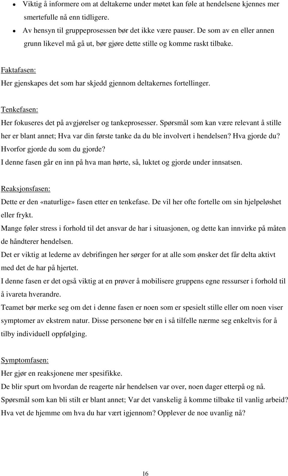 Tenkefasen: Her fokuseres det på avgjørelser og tankeprosesser. Spørsmål som kan være relevant å stille her er blant annet; Hva var din første tanke da du ble involvert i hendelsen? Hva gjorde du?