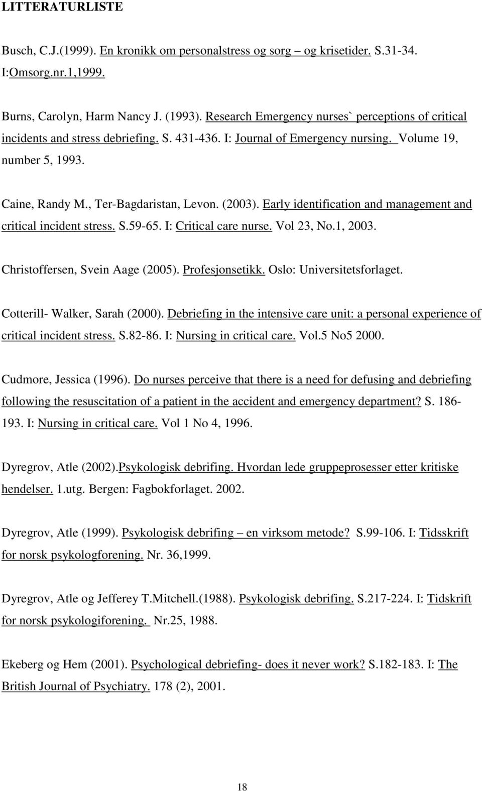 (2003). Early identification and management and critical incident stress. S.59-65. I: Critical care nurse. Vol 23, No.1, 2003. Christoffersen, Svein Aage (2005). Profesjonsetikk.