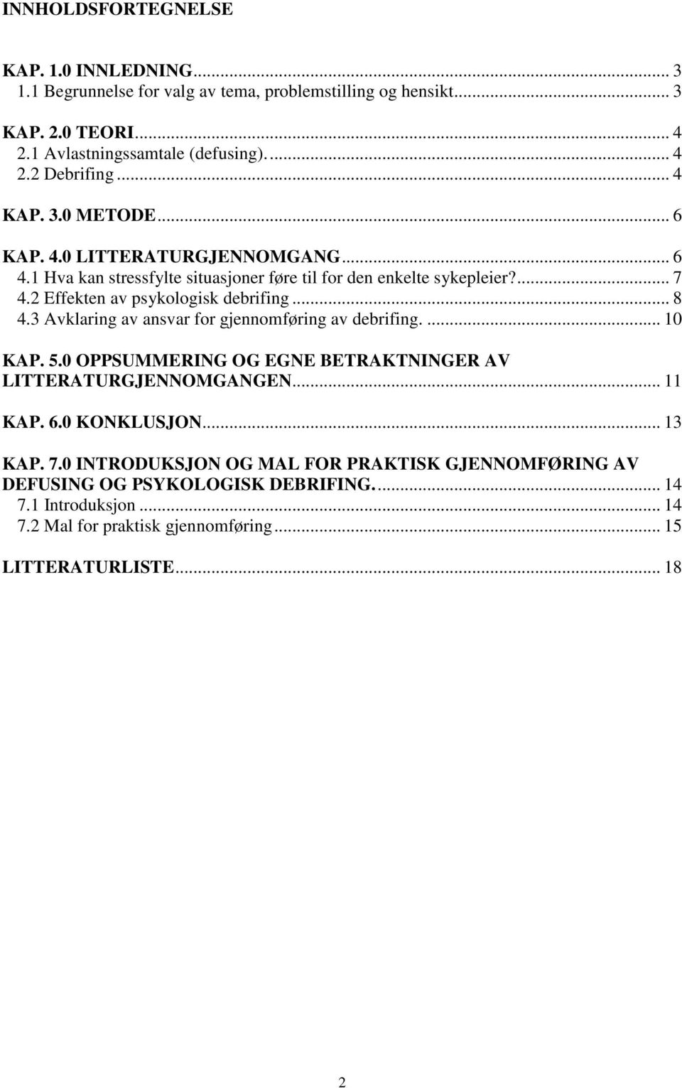 .. 8 4.3 Avklaring av ansvar for gjennomføring av debrifing.... 10 KAP. 5.0 OPPSUMMERING OG EGNE BETRAKTNINGER AV LITTERATURGJENNOMGANGEN... 11 KAP. 6.0 KONKLUSJON... 13 KAP. 7.