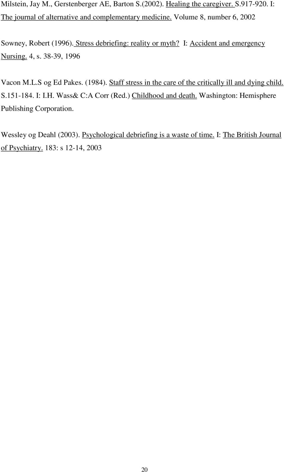 S og Ed Pakes. (1984). Staff stress in the care of the critically ill and dying child. S.151-184. I: I.H. Wass& C:A Corr (Red.) Childhood and death.