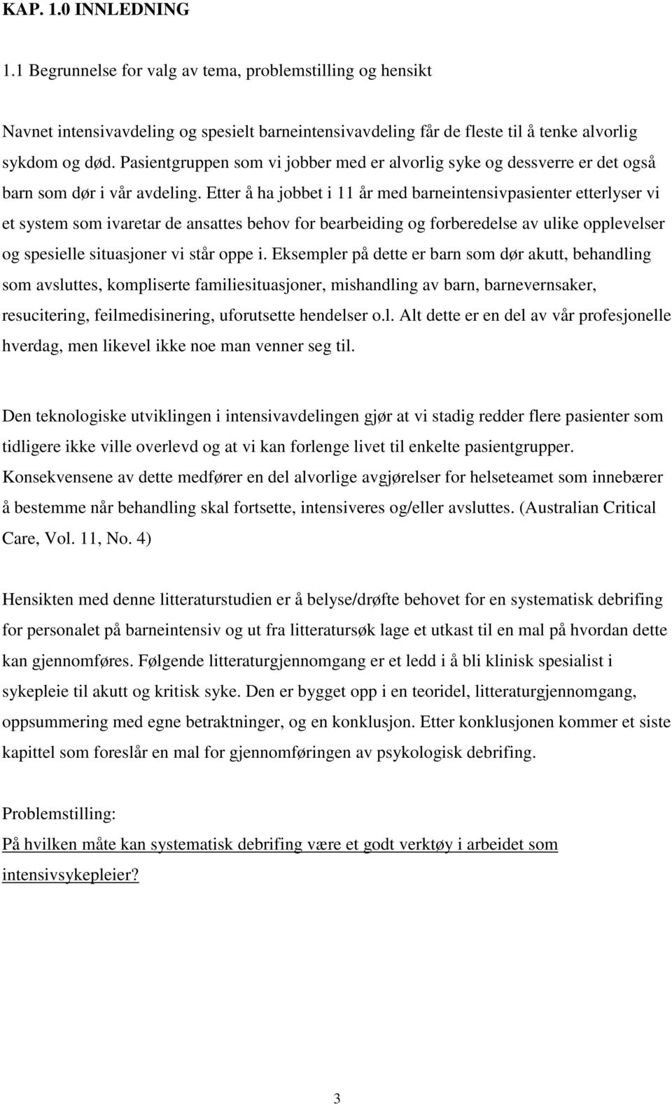 Etter å ha jobbet i 11 år med barneintensivpasienter etterlyser vi et system som ivaretar de ansattes behov for bearbeiding og forberedelse av ulike opplevelser og spesielle situasjoner vi står oppe