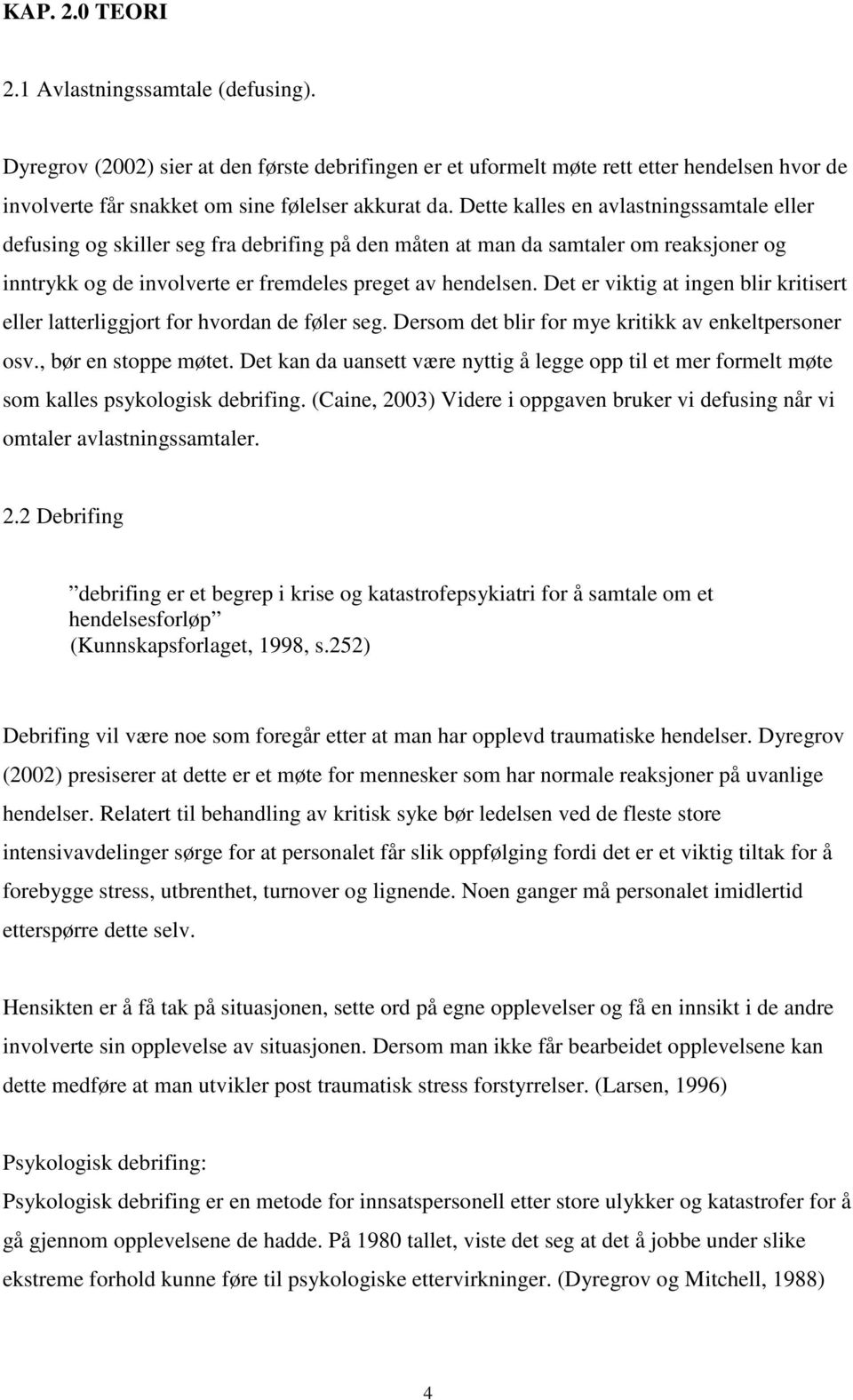 Det er viktig at ingen blir kritisert eller latterliggjort for hvordan de føler seg. Dersom det blir for mye kritikk av enkeltpersoner osv., bør en stoppe møtet.